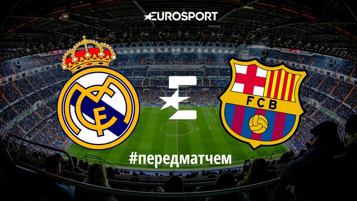 «Реал» - «Барселона»: перед матчем - Eurosport