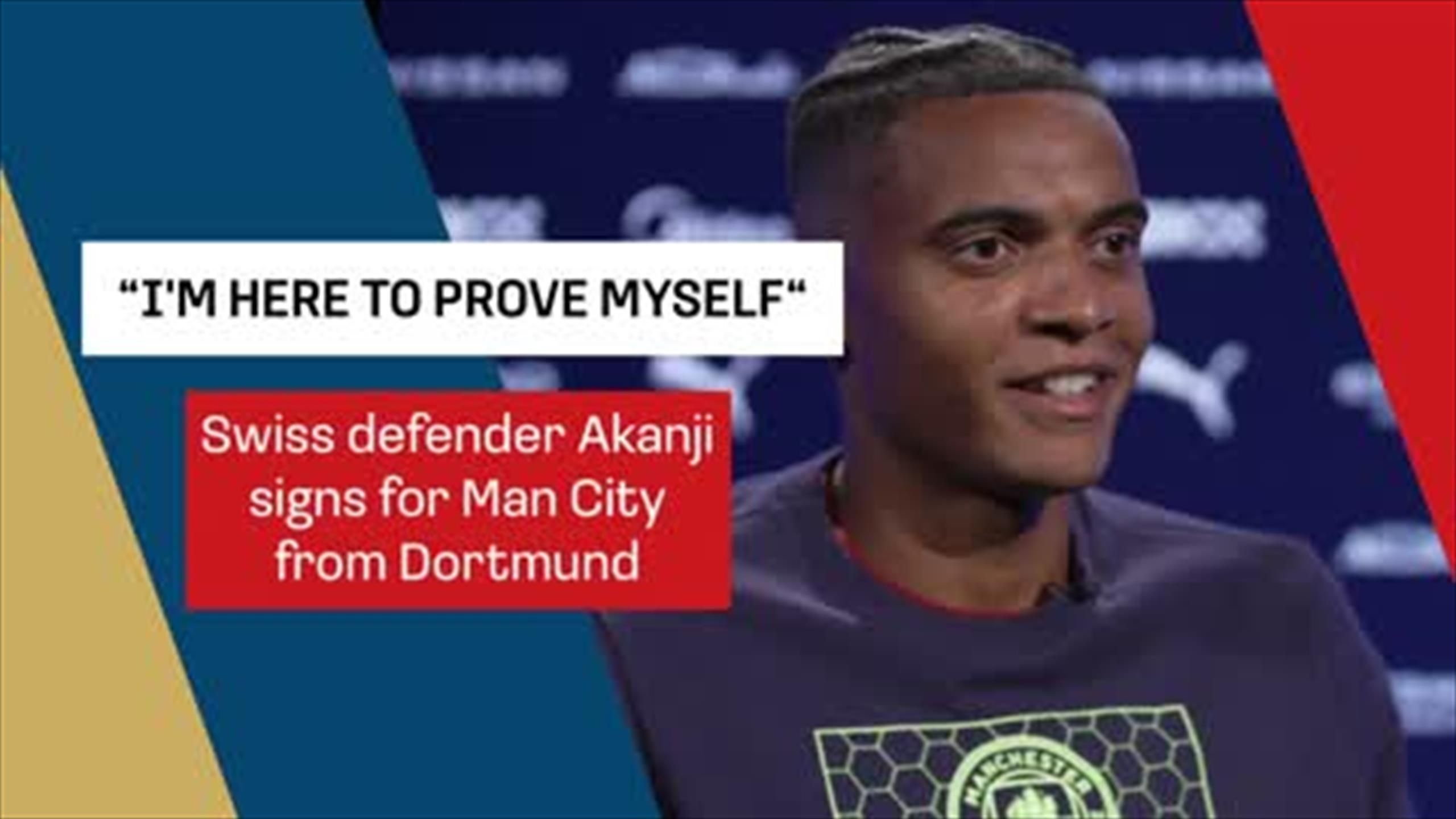 'I want to prove myself' - Swiss defender Manuel Akanji signs for 