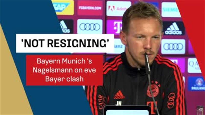 'Not thinking about resigning' - Bayern's Nagelsmann on eve of Leverkusen clash